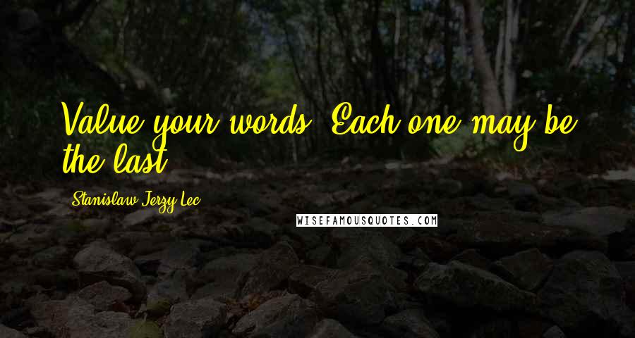Stanislaw Jerzy Lec quotes: Value your words. Each one may be the last.