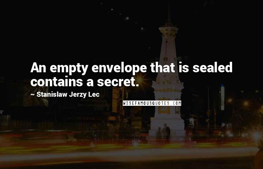 Stanislaw Jerzy Lec quotes: An empty envelope that is sealed contains a secret.