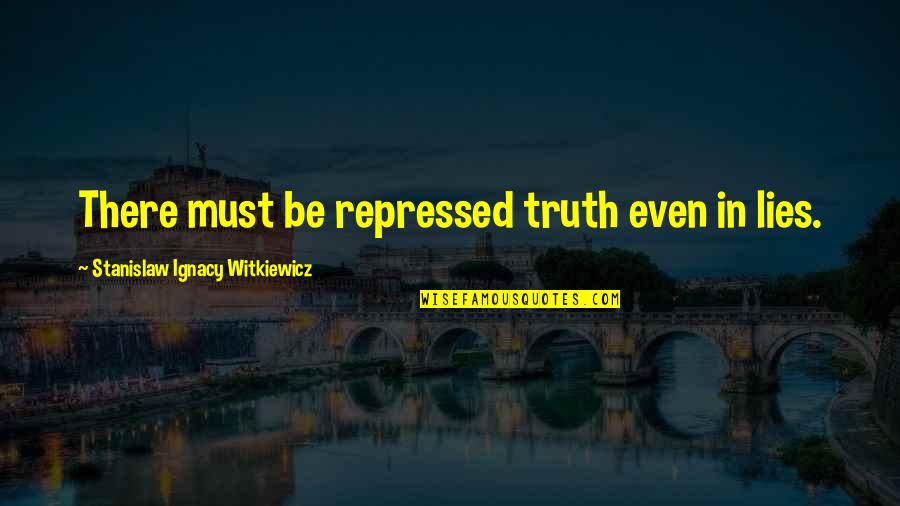 Stanislaw Quotes By Stanislaw Ignacy Witkiewicz: There must be repressed truth even in lies. Stanislaw Quotes By Stanislaw Ignacy Witkiewicz: There must be repressed truth even in lies.
