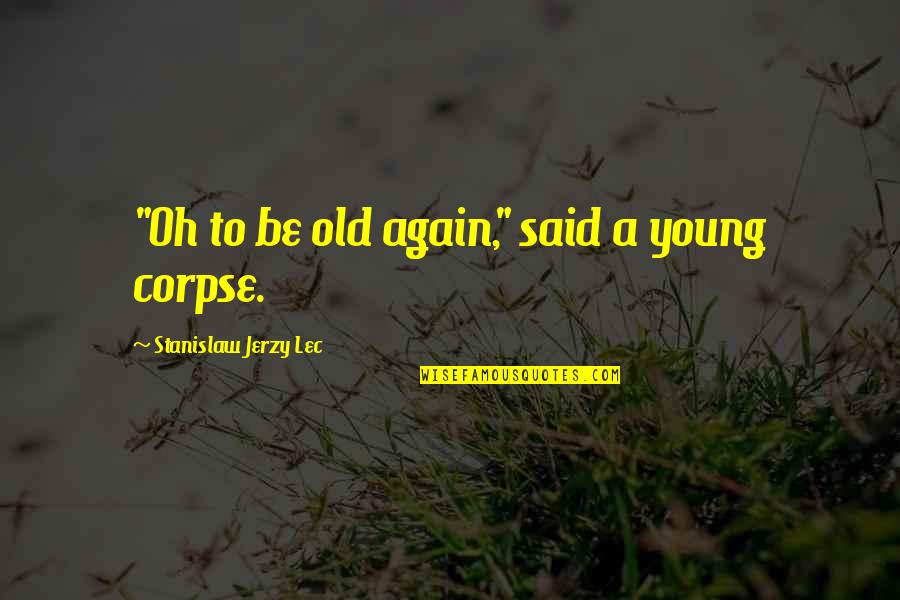 Stanislaw Quotes By Stanislaw Jerzy Lec: "Oh to be old again," said a young