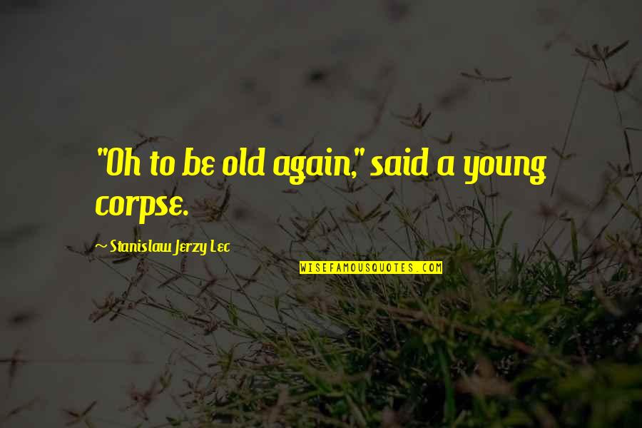 Stanislaw Quotes By Stanislaw Jerzy Lec: "Oh to be old again," said a young Stanislaw Quotes By Stanislaw Jerzy Lec: "Oh to be old again," said a young