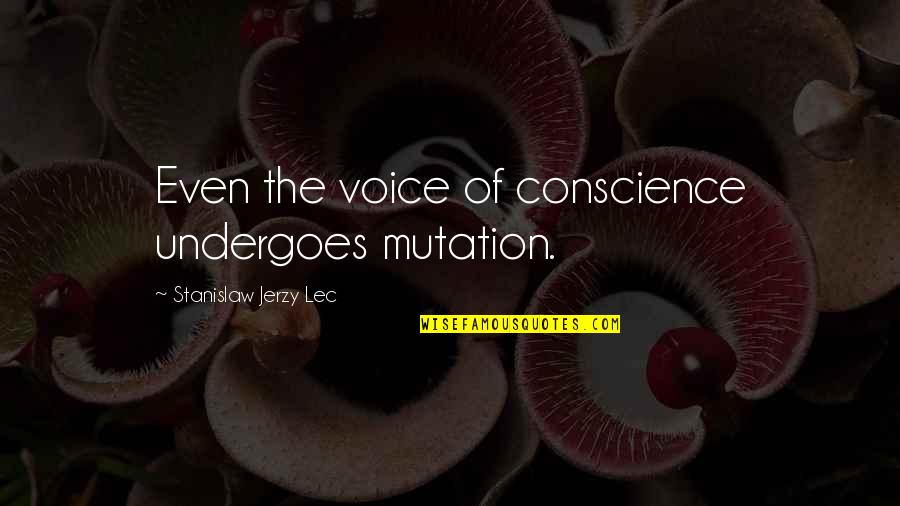 Stanislaw Quotes By Stanislaw Jerzy Lec: Even the voice of conscience undergoes mutation.