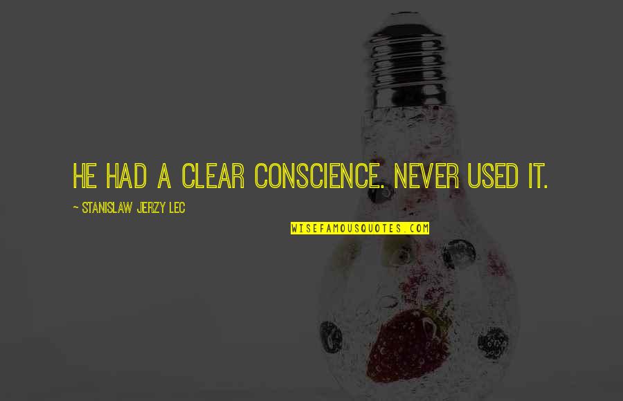 Stanislaw Quotes By Stanislaw Jerzy Lec: He had a clear conscience. Never used it. Stanislaw Quotes By Stanislaw Jerzy Lec: He had a clear conscience. Never used it.