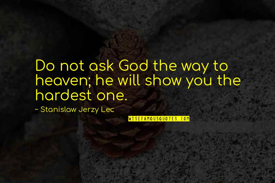 Stanislaw Quotes By Stanislaw Jerzy Lec: Do not ask God the way to heaven; Stanislaw Quotes By Stanislaw Jerzy Lec: Do not ask God the way to heaven;