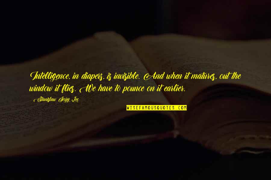 Stanislaw Quotes By Stanislaw Jerzy Lec: Intelligence, in diapers, is invisible. And when it Stanislaw Quotes By Stanislaw Jerzy Lec: Intelligence, in diapers, is invisible. And when it