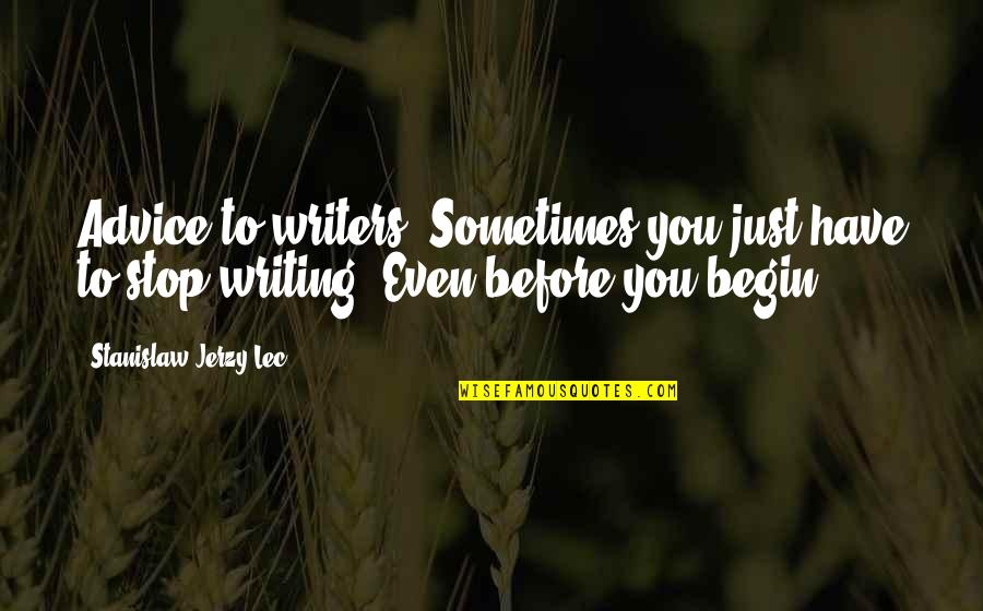 Stanislaw Quotes By Stanislaw Jerzy Lec: Advice to writers: Sometimes you just have to