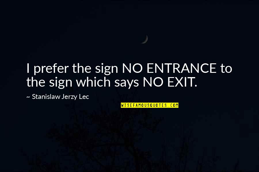 Stanislaw Quotes By Stanislaw Jerzy Lec: I prefer the sign NO ENTRANCE to the Stanislaw Quotes By Stanislaw Jerzy Lec: I prefer the sign NO ENTRANCE to the