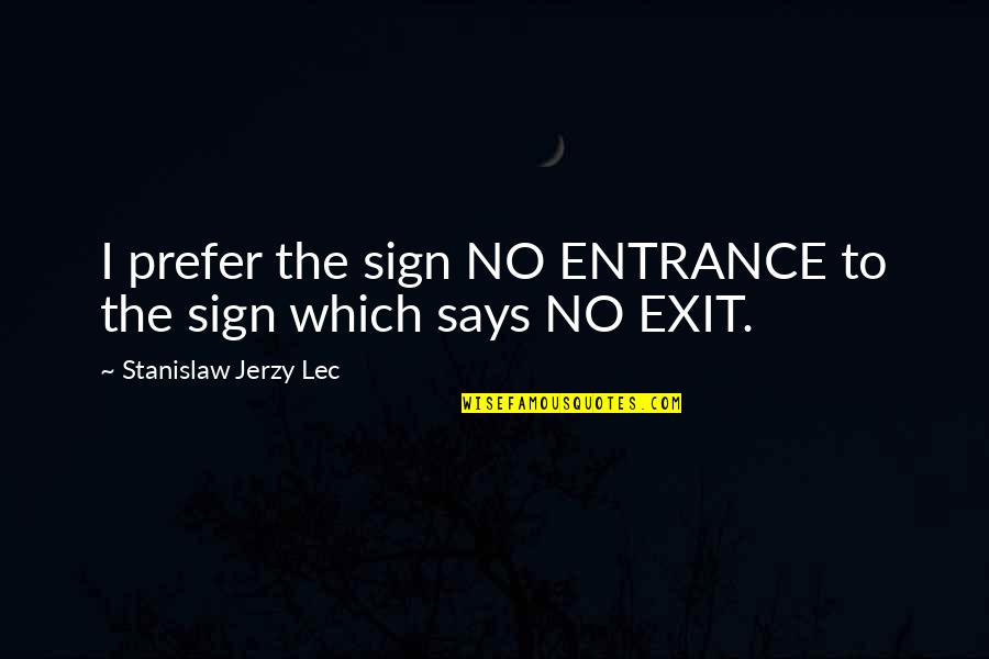 Stanislaw Quotes By Stanislaw Jerzy Lec: I prefer the sign NO ENTRANCE to the