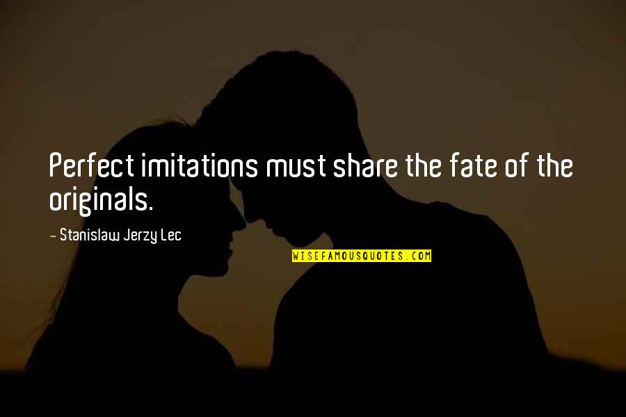 Stanislaw Quotes By Stanislaw Jerzy Lec: Perfect imitations must share the fate of the