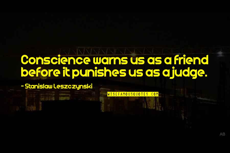 Stanislaw Quotes By Stanislaw Leszczynski: Conscience warns us as a friend before it