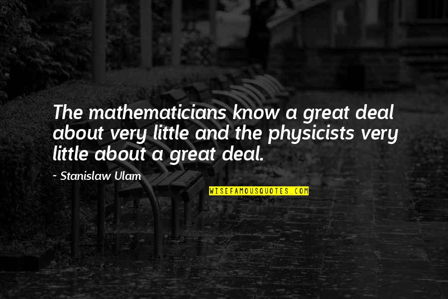 Stanislaw Quotes By Stanislaw Ulam: The mathematicians know a great deal about very