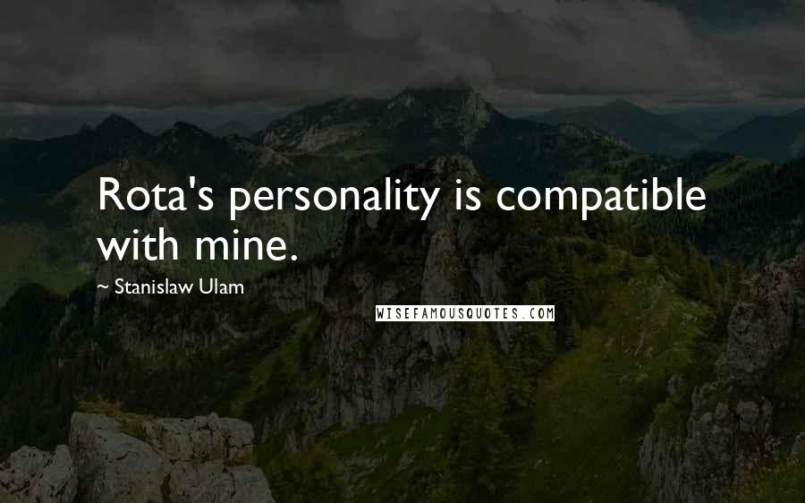 Stanislaw Ulam quotes: Rota's personality is compatible with mine.