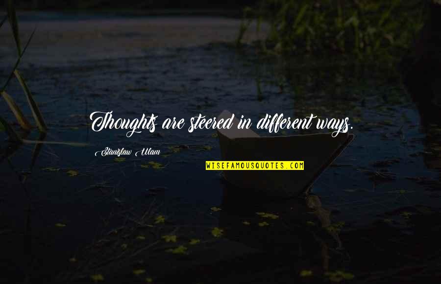 Stanislaw Ulam Quotes By Stanislaw Ulam: Thoughts are steered in different ways. Stanislaw Ulam Quotes By Stanislaw Ulam: Thoughts are steered in different ways.