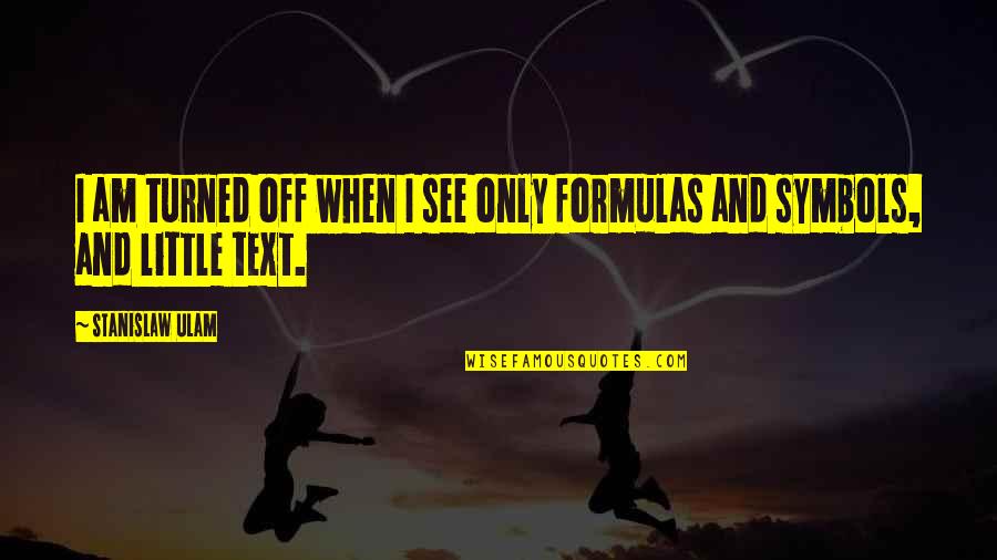 Stanislaw Ulam Quotes By Stanislaw Ulam: I am turned off when I see only