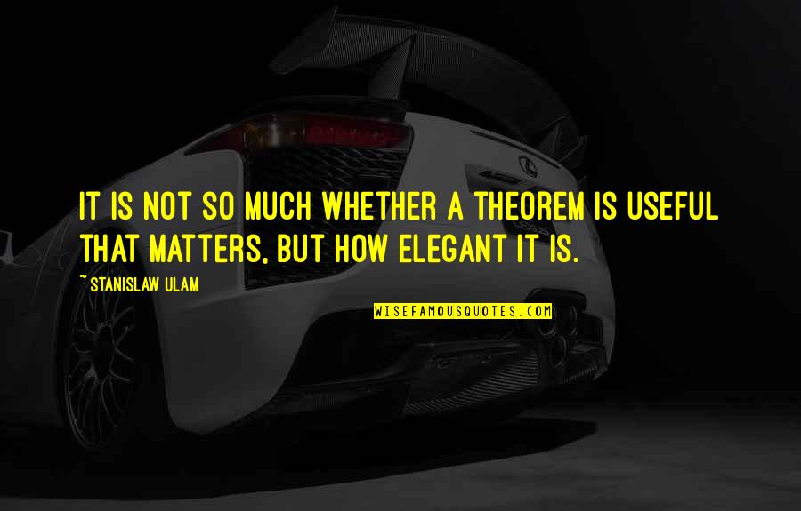 Stanislaw Ulam Quotes By Stanislaw Ulam: It is not so much whether a theorem