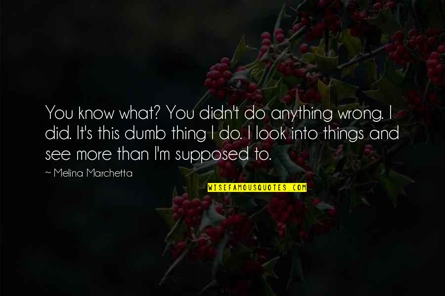 Stanislaw Witkiewicz Quotes By Melina Marchetta: You know what? You didn't do anything wrong.