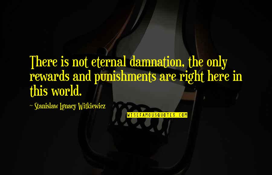 Stanislaw Witkiewicz Quotes By Stanislaw Ignacy Witkiewicz: There is not eternal damnation, the only rewards