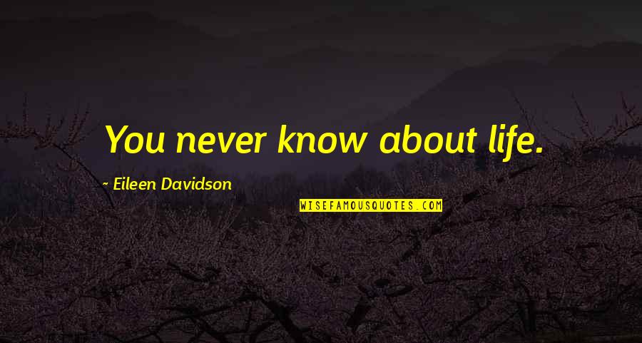 Stanislawa Rosnowski Quotes By Eileen Davidson: You never know about life. Stanislawa Rosnowski Quotes By Eileen Davidson: You never know about life.
