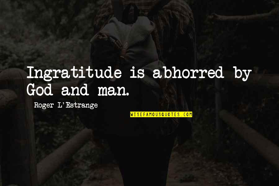 Stanislawski Theater Quotes By Roger L'Estrange: Ingratitude is abhorred by God and man. Stanislawski Theater Quotes By Roger L'Estrange: Ingratitude is abhorred by God and man.