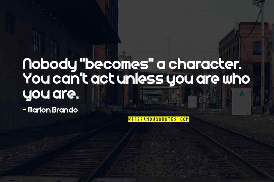 Stanislovas Rapolionis Quotes By Marlon Brando: Nobody "becomes" a character. You can't act unless
