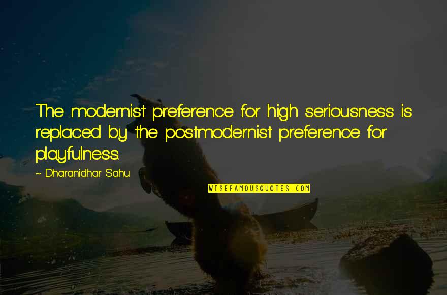 Stanje Stvari Quotes By Dharanidhar Sahu: The modernist preference for high seriousness is replaced Stanje Stvari Quotes By Dharanidhar Sahu: The modernist preference for high seriousness is replaced