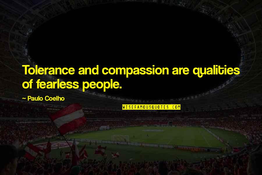 Stanje Stvari Quotes By Paulo Coelho: Tolerance and compassion are qualities of fearless people. Stanje Stvari Quotes By Paulo Coelho: Tolerance and compassion are qualities of fearless people.