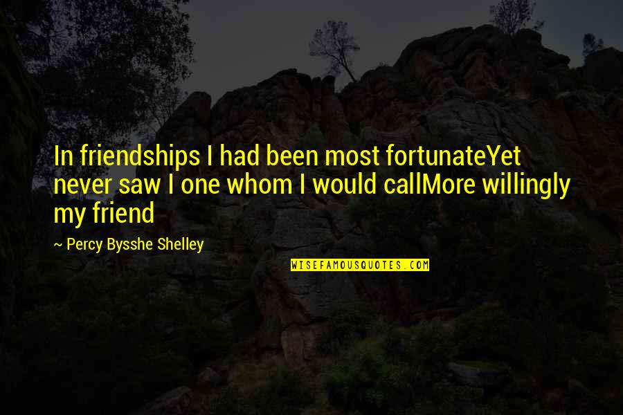 Stanje Stvari Quotes By Percy Bysshe Shelley: In friendships I had been most fortunateYet never Stanje Stvari Quotes By Percy Bysshe Shelley: In friendships I had been most fortunateYet never