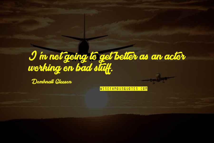 Stank Voor Dank Quotes By Domhnall Gleeson: I'm not going to get better as an