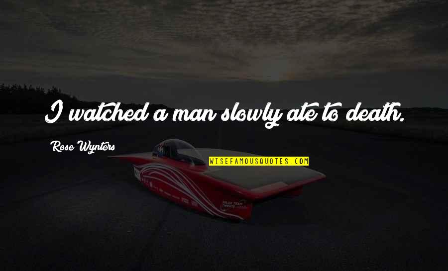 Stankard Paperweights Quotes By Rose Wynters: I watched a man slowly ate to death. Stankard Paperweights Quotes By Rose Wynters: I watched a man slowly ate to death.