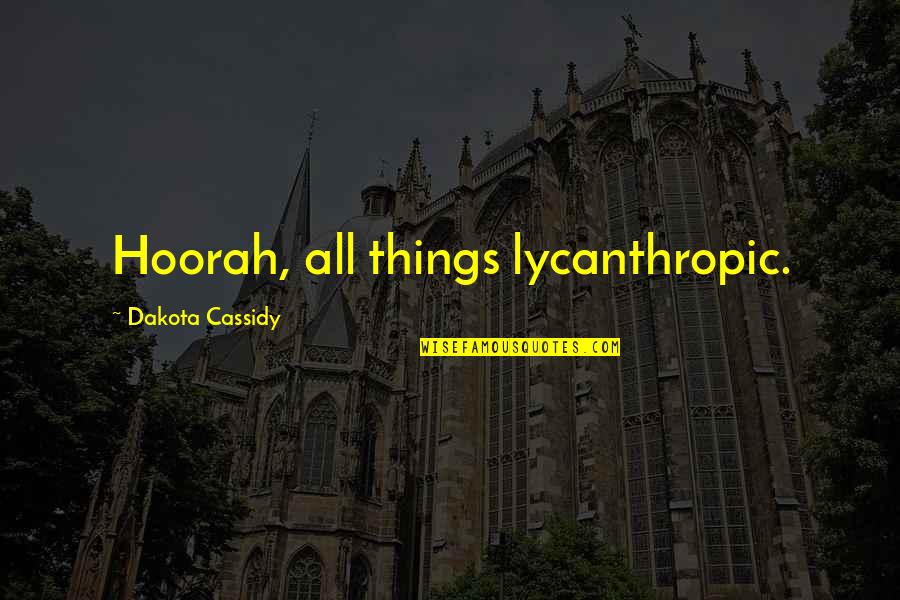 Stankavage Quotes By Dakota Cassidy: Hoorah, all things lycanthropic.