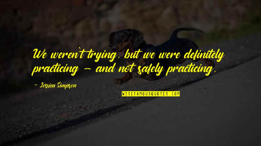 Stankevich And Associates Quotes By Jessica Simpson: We weren't trying, but we were definitely practicing
