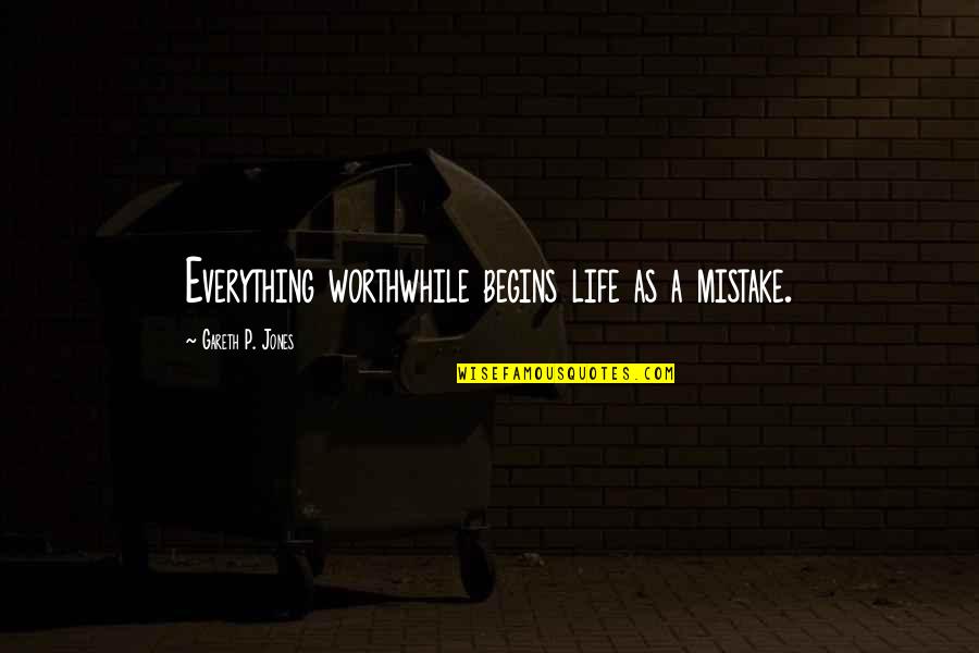 Stankewitz Douglas Quotes By Gareth P. Jones: Everything worthwhile begins life as a mistake.