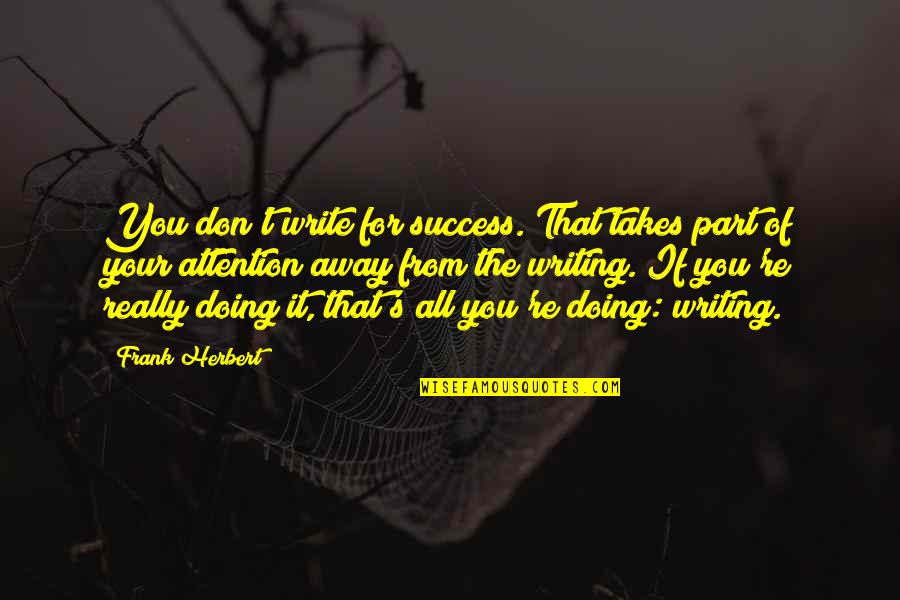 Stankiewicz Katarzyna Quotes By Frank Herbert: You don't write for success. That takes part Stankiewicz Katarzyna Quotes By Frank Herbert: You don't write for success. That takes part