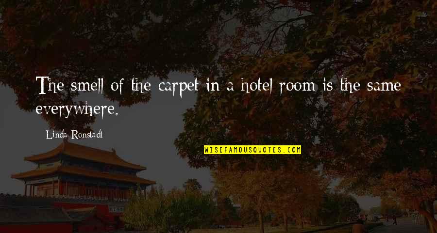 Stankiewicz Katarzyna Quotes By Linda Ronstadt: The smell of the carpet in a hotel Stankiewicz Katarzyna Quotes By Linda Ronstadt: The smell of the carpet in a hotel