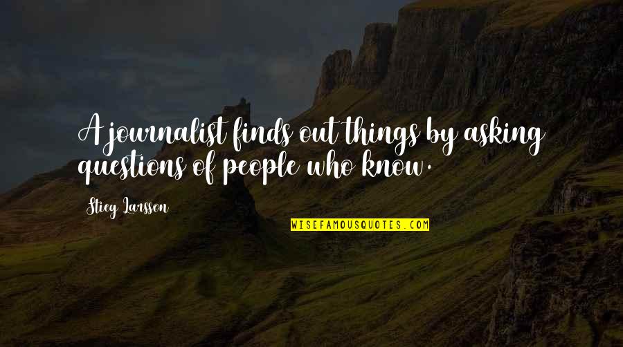 Stankiewicz Katarzyna Quotes By Stieg Larsson: A journalist finds out things by asking questions