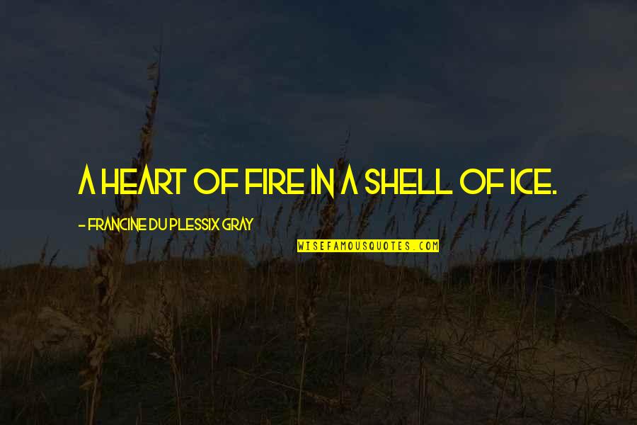 Stankiewicz Pittsfield Quotes By Francine Du Plessix Gray: A heart of fire in a shell of
