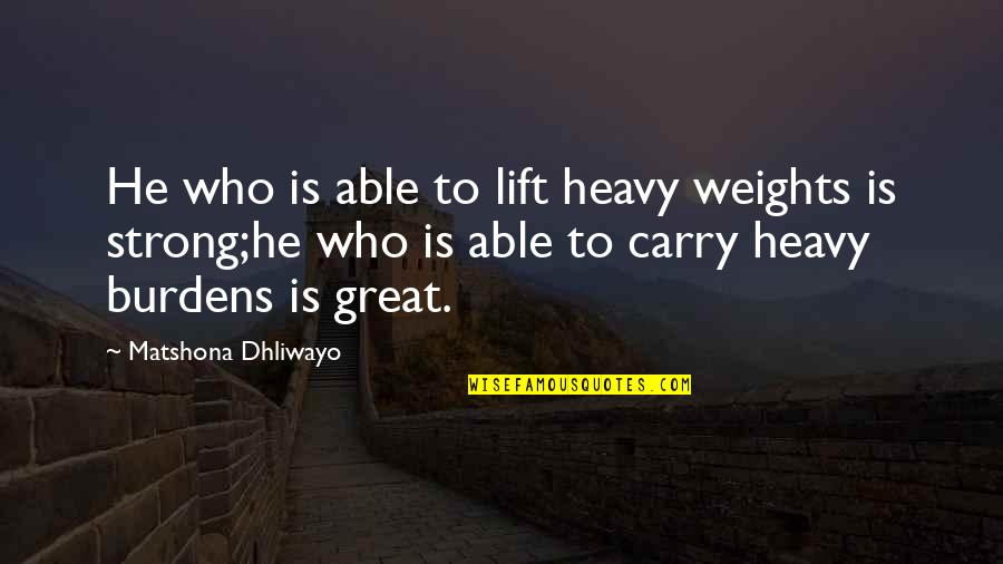 Stankiewicz Pittsfield Quotes By Matshona Dhliwayo: He who is able to lift heavy weights
