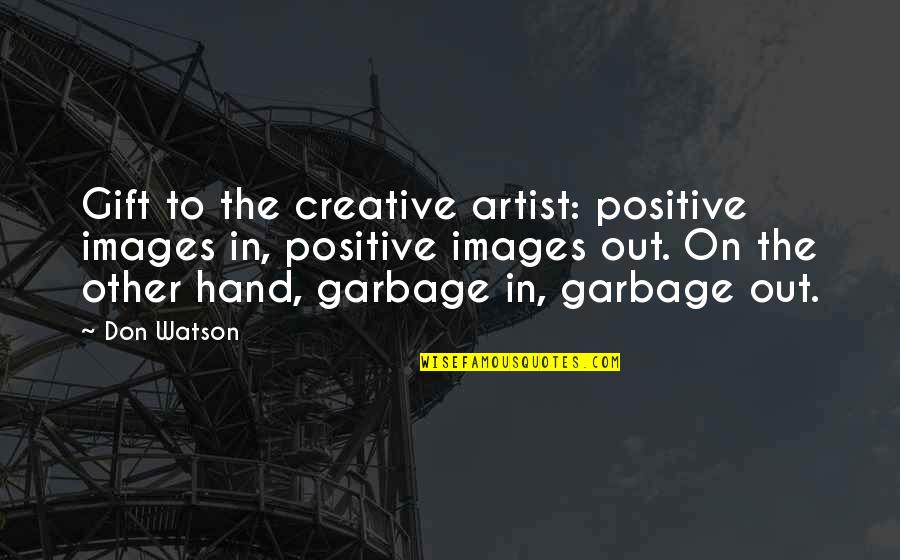 Stankin Heffa Quotes By Don Watson: Gift to the creative artist: positive images in,
