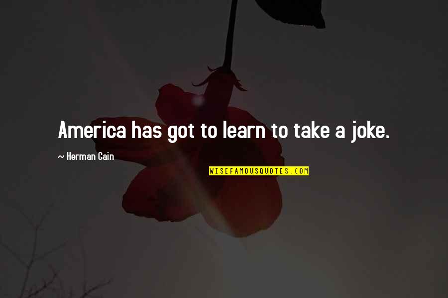 Stankova Jirkov Quotes By Herman Cain: America has got to learn to take a