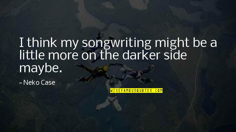 Stankovci Quotes By Neko Case: I think my songwriting might be a little