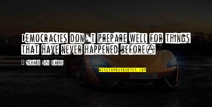 Stankovci Quotes By Richard A. Clarke: Democracies don't prepare well for things that have Stankovci Quotes By Richard A. Clarke: Democracies don't prepare well for things that have
