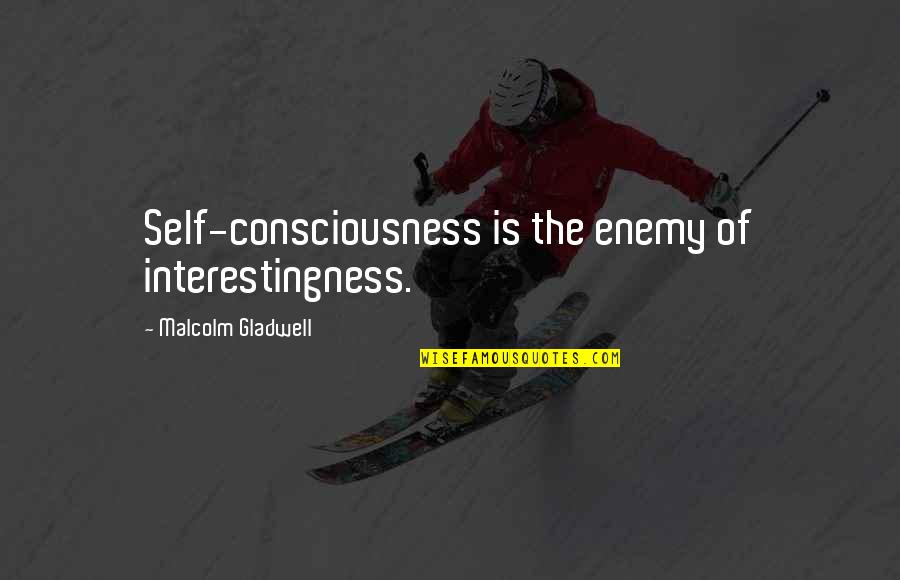 Stankovic Dejan Quotes By Malcolm Gladwell: Self-consciousness is the enemy of interestingness. Stankovic Dejan Quotes By Malcolm Gladwell: Self-consciousness is the enemy of interestingness.