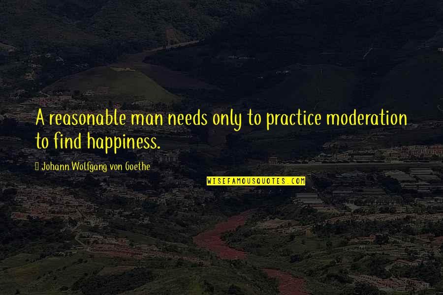 Stankovic Gradnja Quotes By Johann Wolfgang Von Goethe: A reasonable man needs only to practice moderation