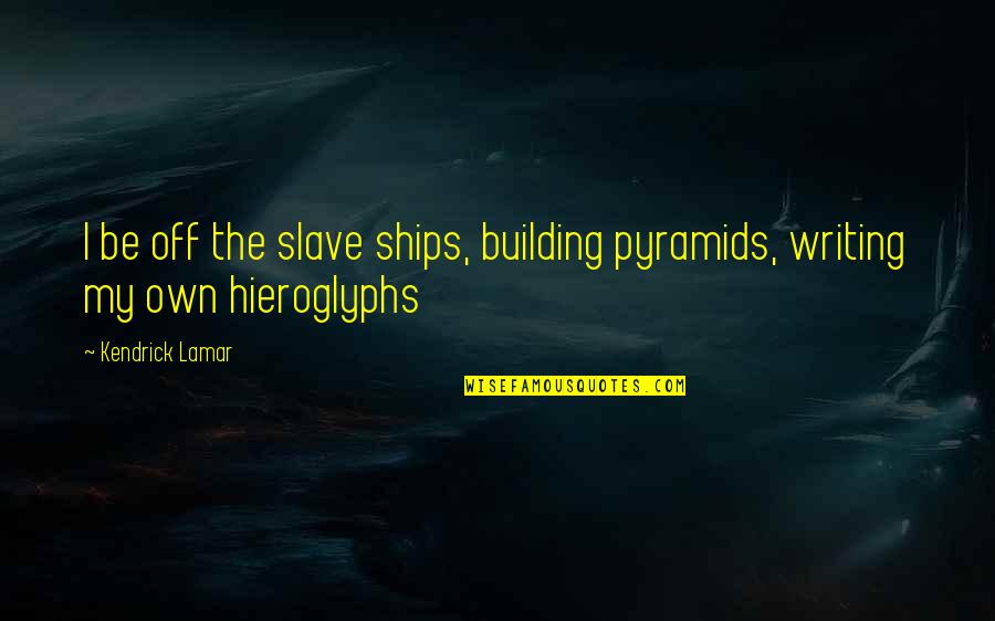 Stankus Doktorats Quotes By Kendrick Lamar: I be off the slave ships, building pyramids,