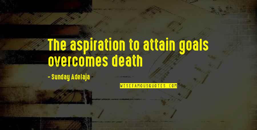 Stanleigh Riser Quotes By Sunday Adelaja: The aspiration to attain goals overcomes death