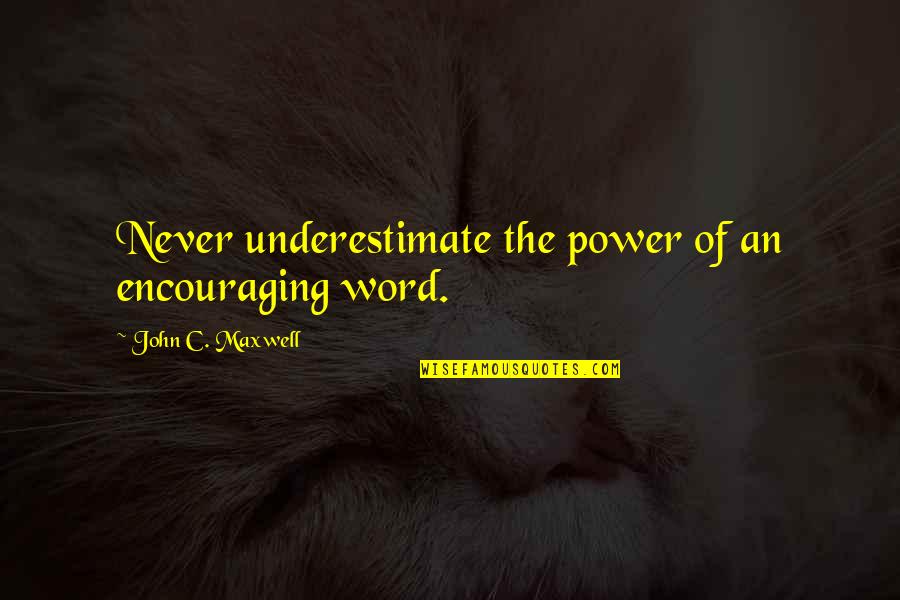 Stanleigh Wong Quotes By John C. Maxwell: Never underestimate the power of an encouraging word. Stanleigh Wong Quotes By John C. Maxwell: Never underestimate the power of an encouraging word.