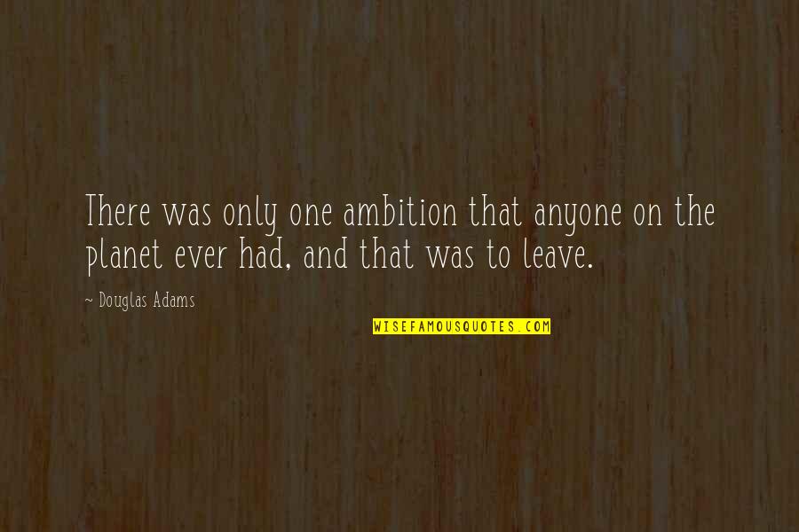 Stanley Ann Dunham Quotes By Douglas Adams: There was only one ambition that anyone on