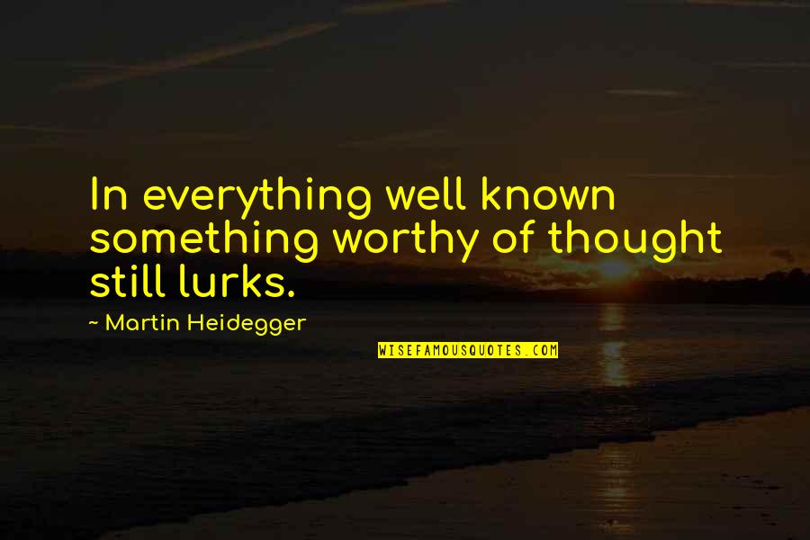 Stanley Ann Dunham Quotes By Martin Heidegger: In everything well known something worthy of thought