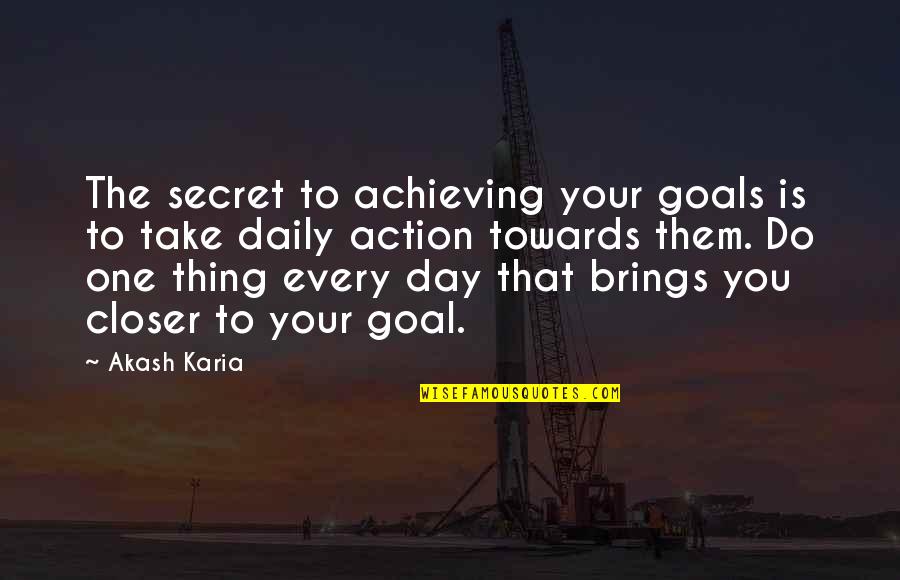 Stanley Aronowitz Quotes By Akash Karia: The secret to achieving your goals is to Stanley Aronowitz Quotes By Akash Karia: The secret to achieving your goals is to