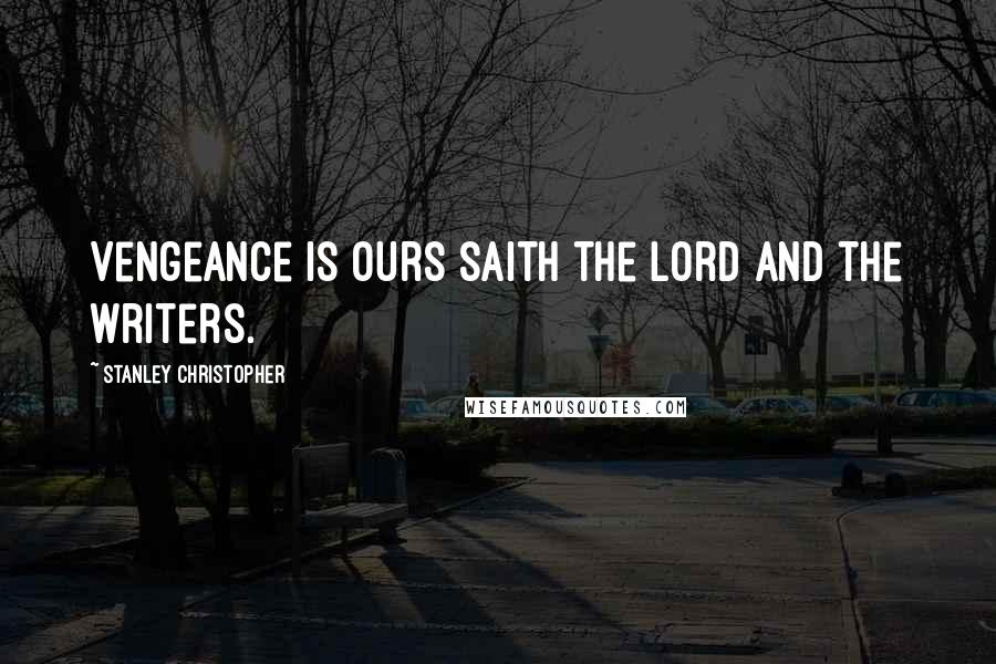 Stanley Christopher quotes: Vengeance is ours saith the Lord and the writers.
